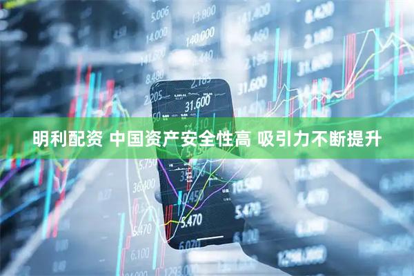 明利配资 中国资产安全性高 吸引力不断提升