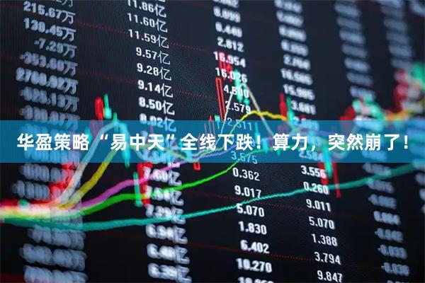 华盈策略 “易中天”全线下跌！算力，突然崩了！