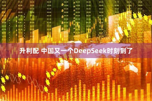 升利配 中国又一个DeepSeek时刻到了